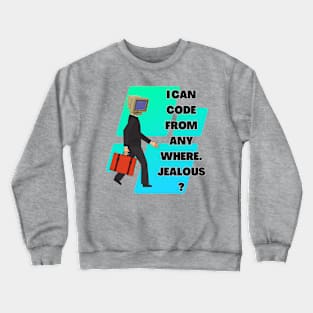 I Can Code From Any Where. Jealous? Crewneck Sweatshirt